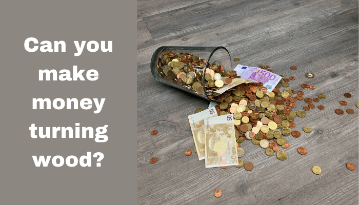 Can You Make Money Turning Wood? (4 Proven Ways)