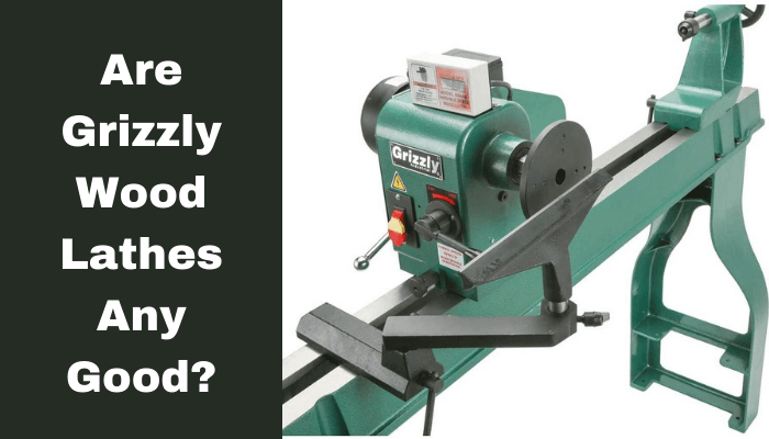 Are Grizzly Wood Lathes Any Good