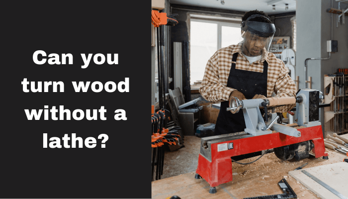 Can you turn wood without a lathe