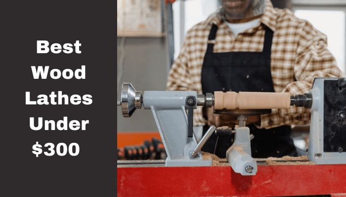 Best Wood Lathes Under $300 (2024 Full Buying Guide)